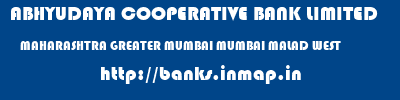 ABHYUDAYA COOPERATIVE BANK LIMITED  MAHARASHTRA GREATER MUMBAI MUMBAI MALAD WEST  banks information 